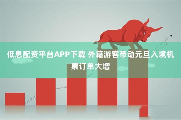 低息配资平台APP下载 外籍游客带动元旦入境机票订单大增